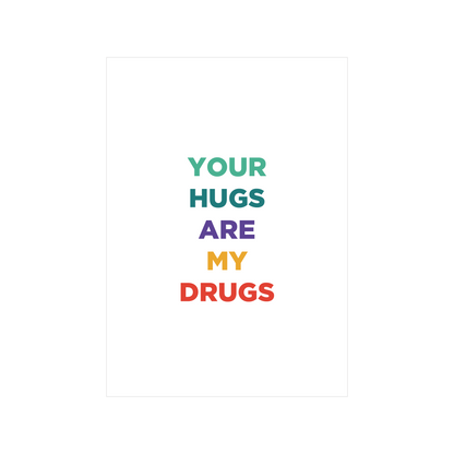 Your hugs are my drugs